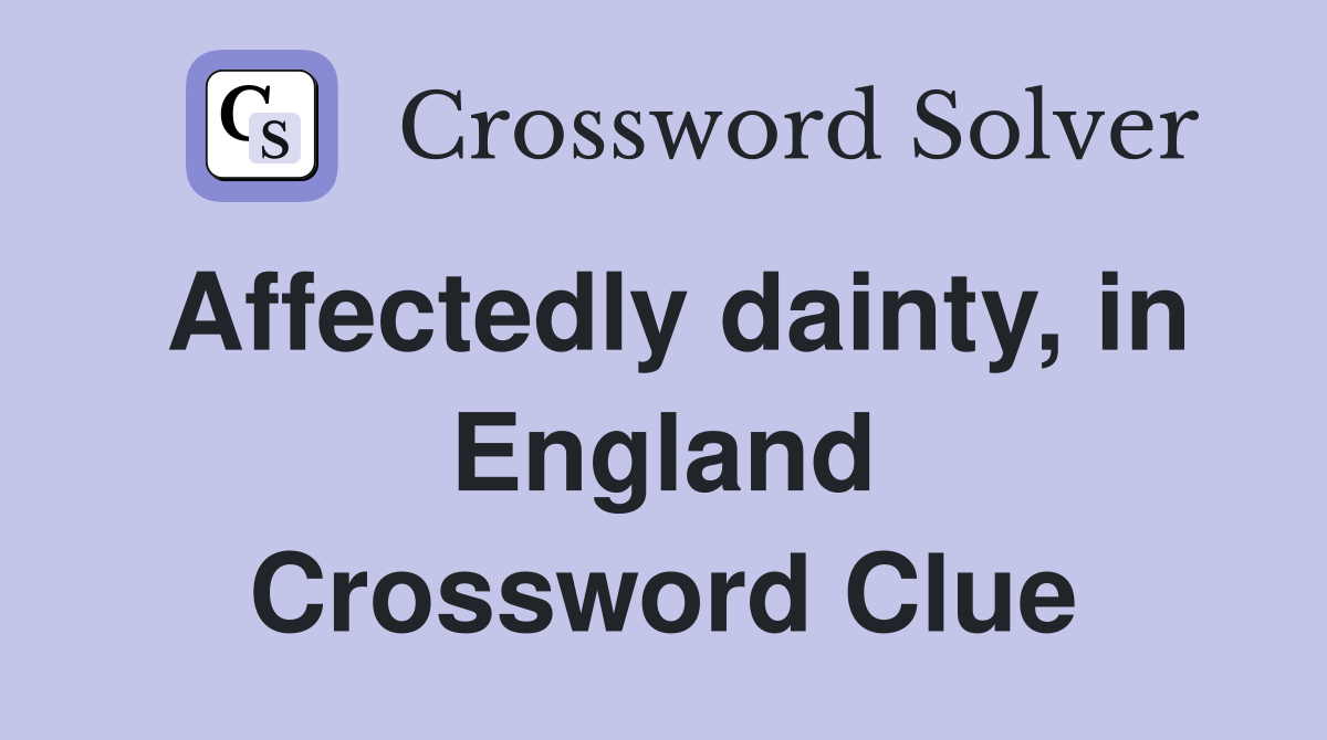 Affectedly dainty, in England Crossword Clue