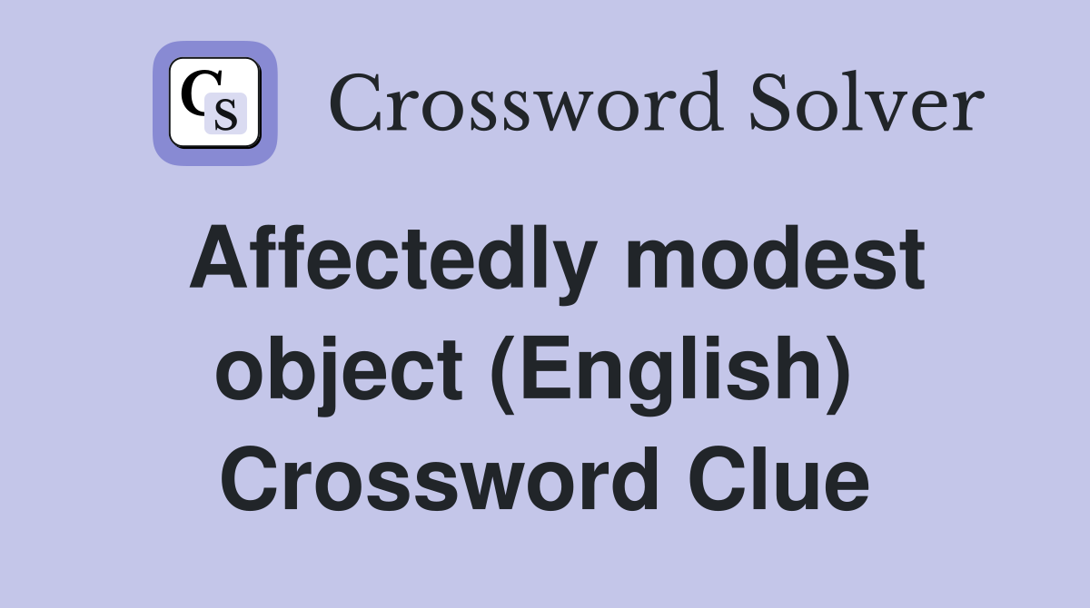 Affectedly modest object (English)  Crossword Clue