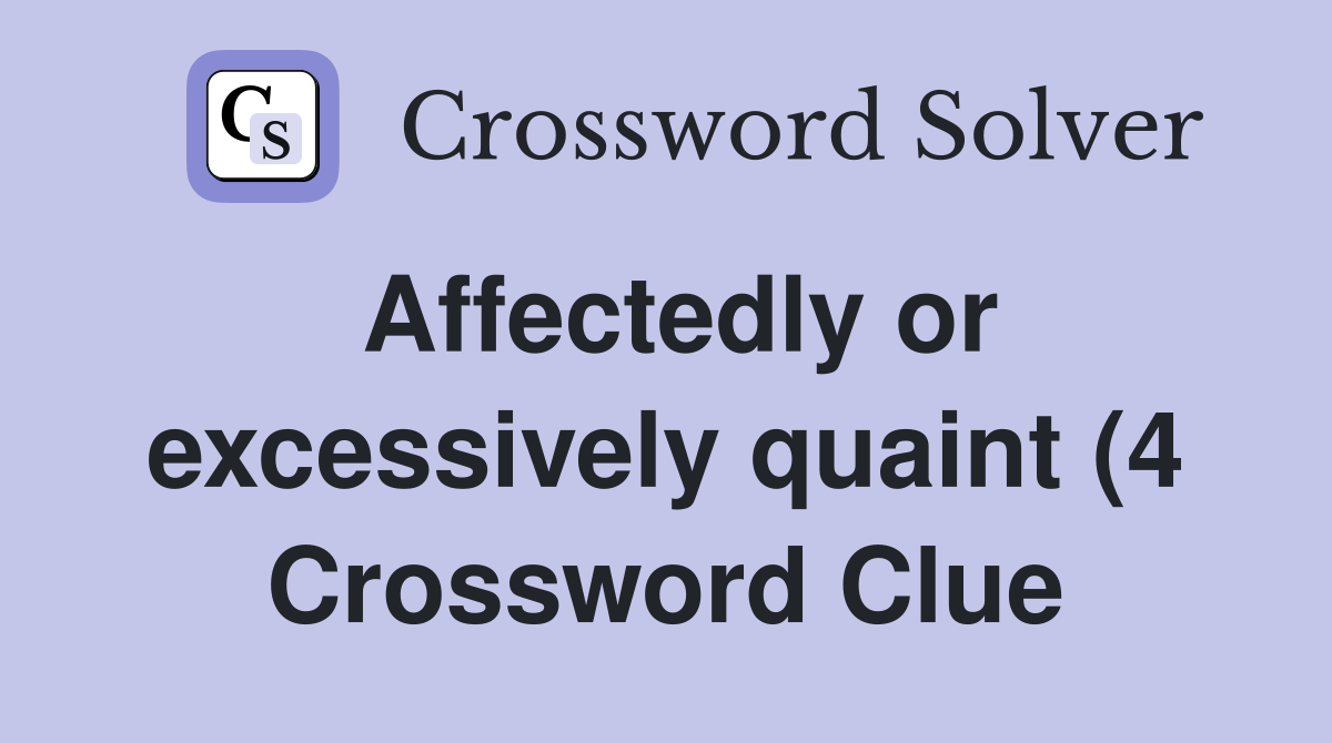 Affectedly or excessively quaint (4) Crossword Clue Answers Affectedly or excessively quaint (4) Crossword Clue Answers