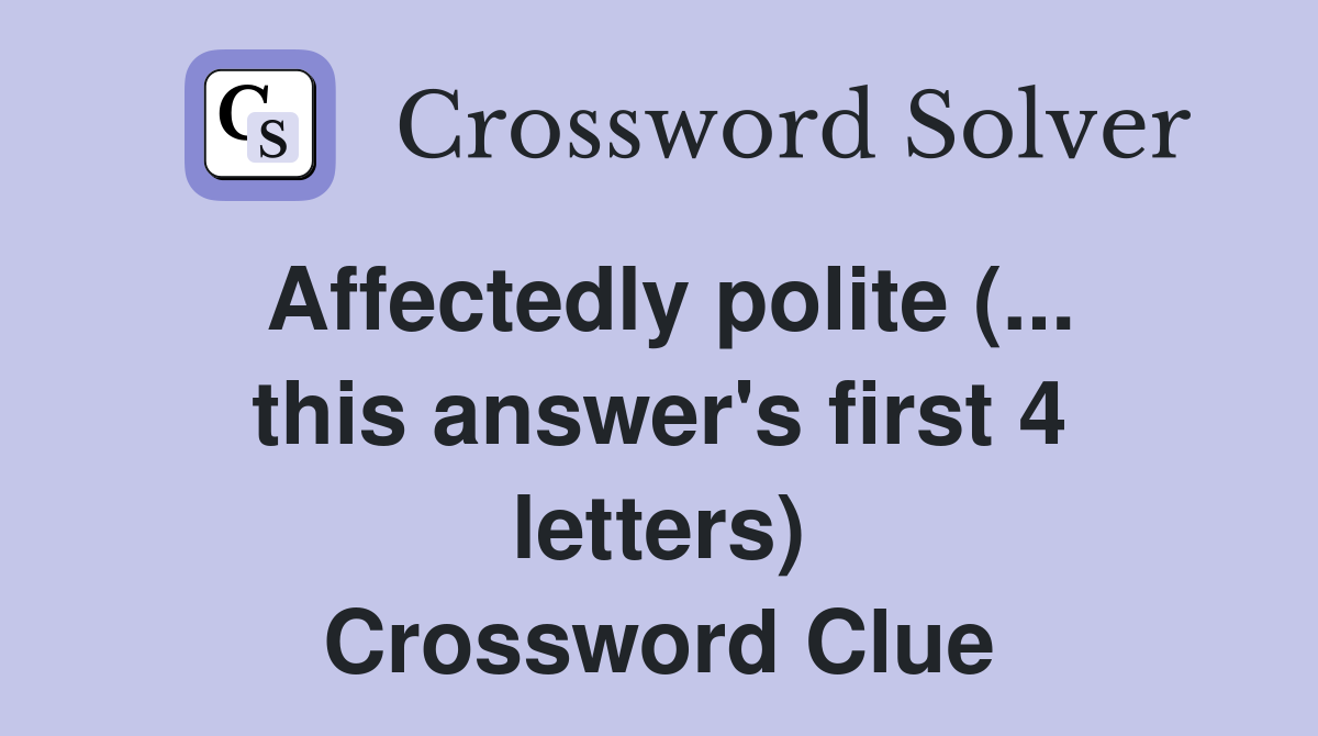Affectedly polite (... this answer's first 4 letters) Crossword Clue