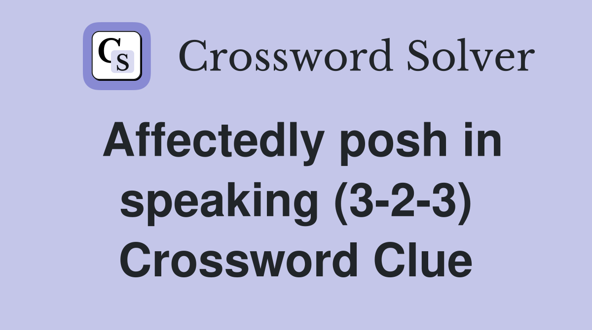 Affectedly posh in speaking (3-2-3) Crossword Clue