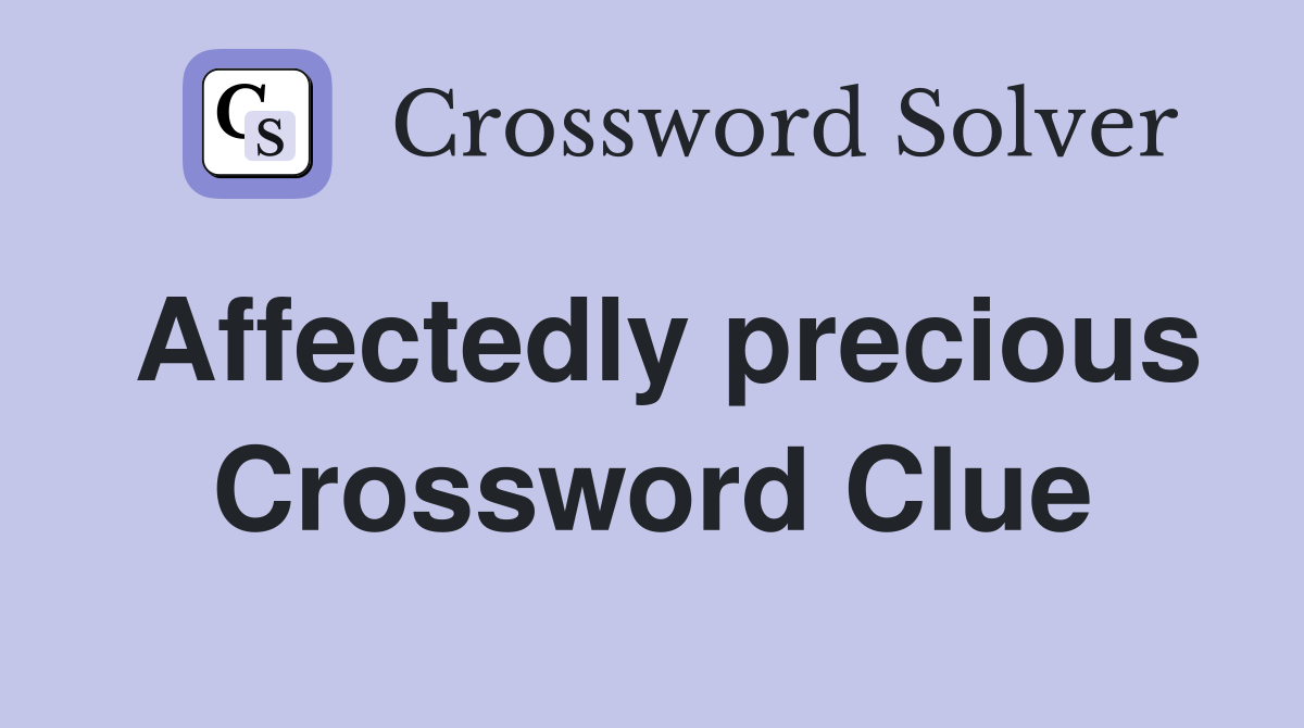 Affectedly precious Crossword Clue