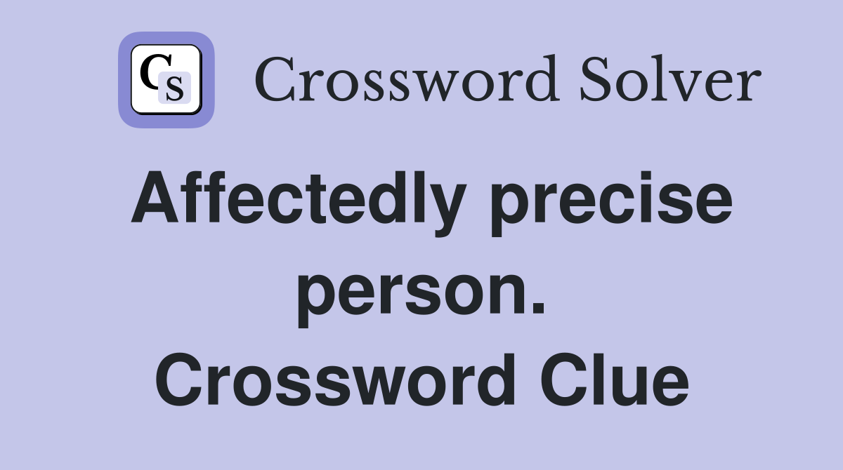 Affectedly precise person. Crossword Clue