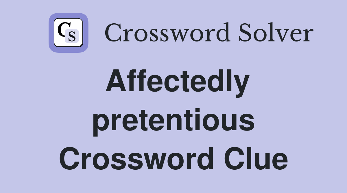 Affectedly pretentious Crossword Clue