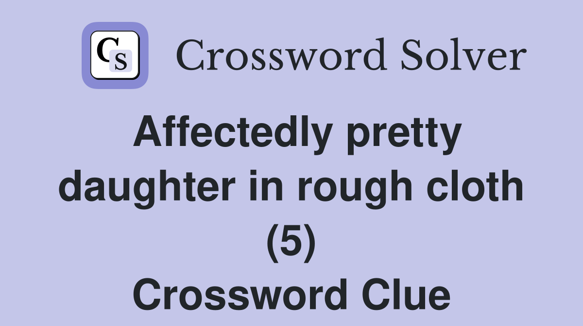 Affectedly pretty daughter in rough cloth (5) Crossword Clue