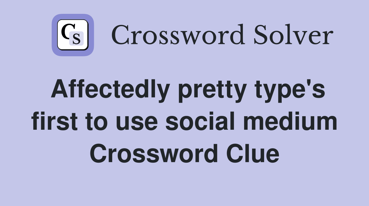 Affectedly pretty type's first to use social medium Crossword Clue