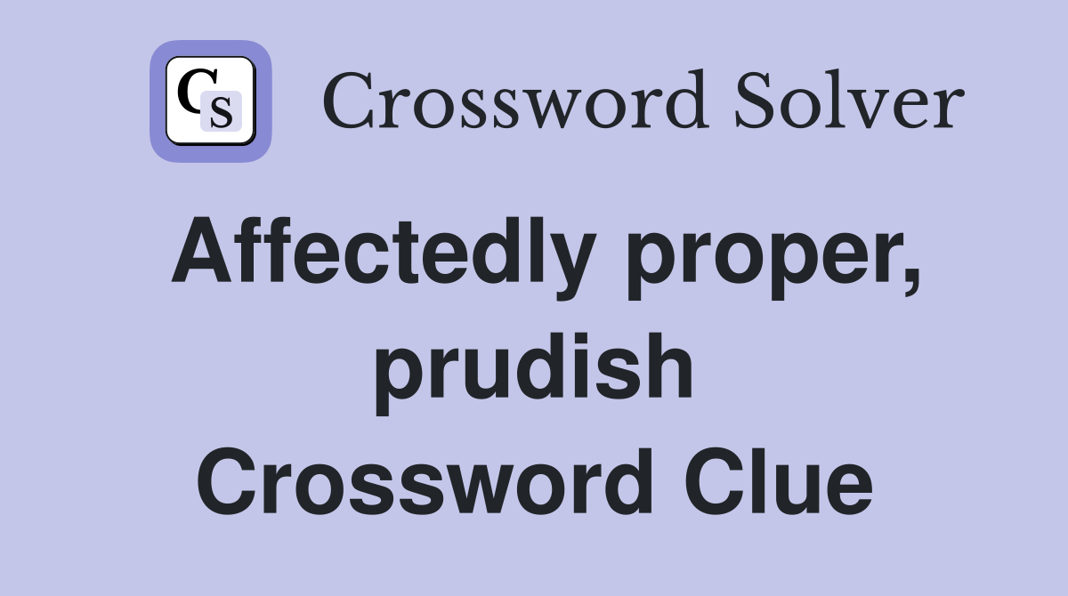 Affectedly proper, prudish Crossword Clue