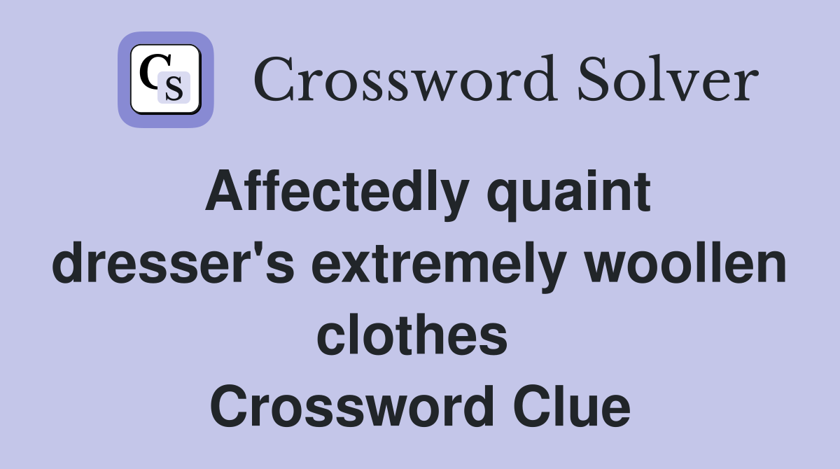Affectedly quaint dresser's extremely woollen clothes  Crossword Clue