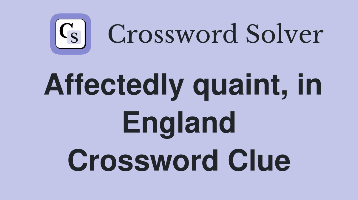 Affectedly quaint, in England Crossword Clue