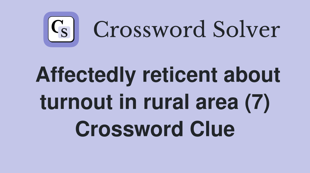 Affectedly reticent about turnout in rural area (7) Crossword Clue