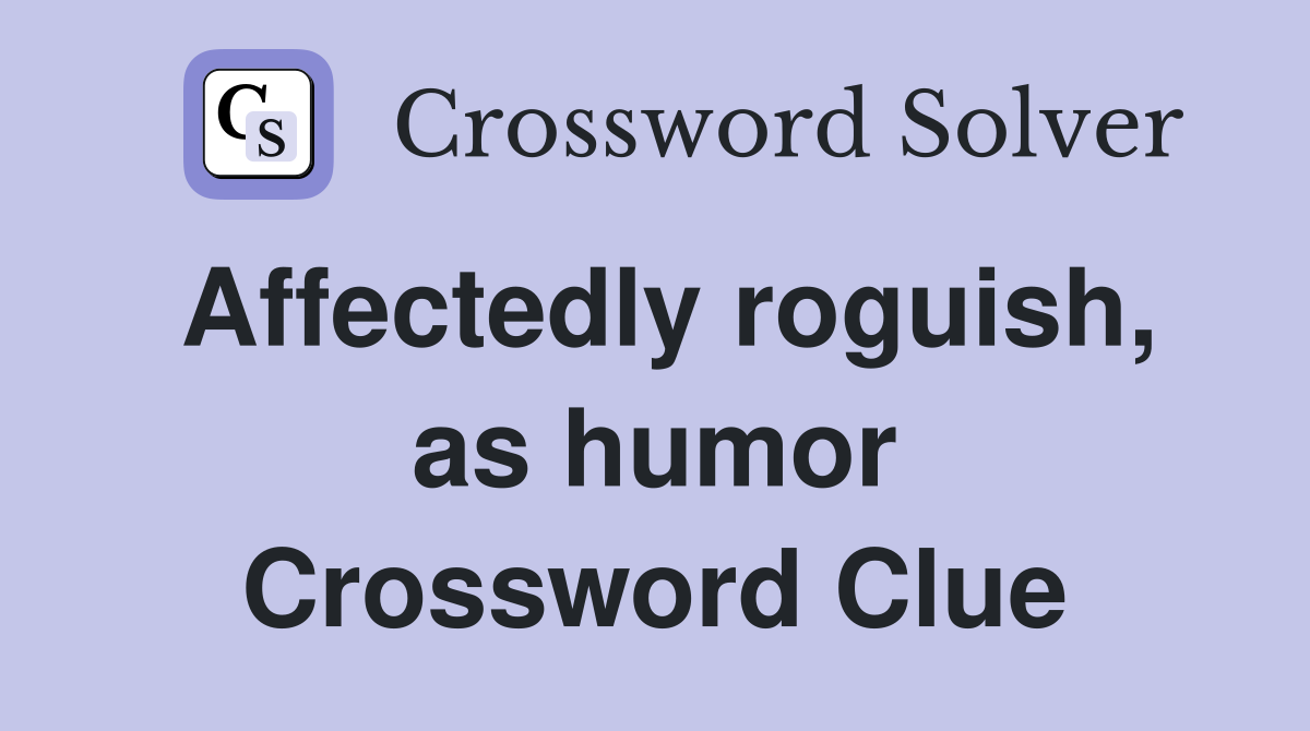Affectedly roguish, as humor Crossword Clue