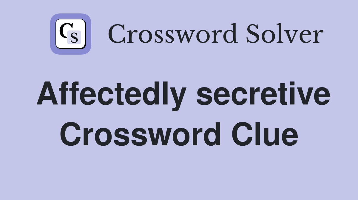 Affectedly secretive Crossword Clue