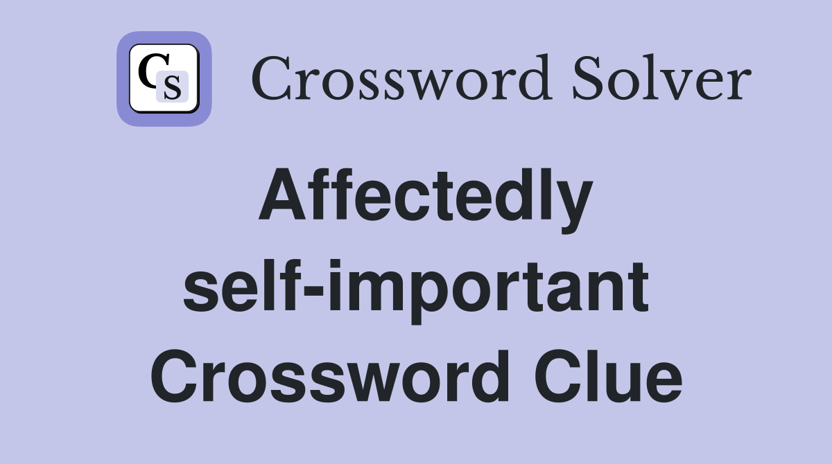 Affectedly self-important Crossword Clue