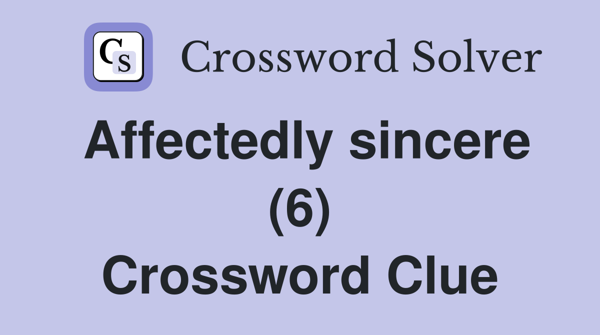 Affectedly sincere (6) Crossword Clue