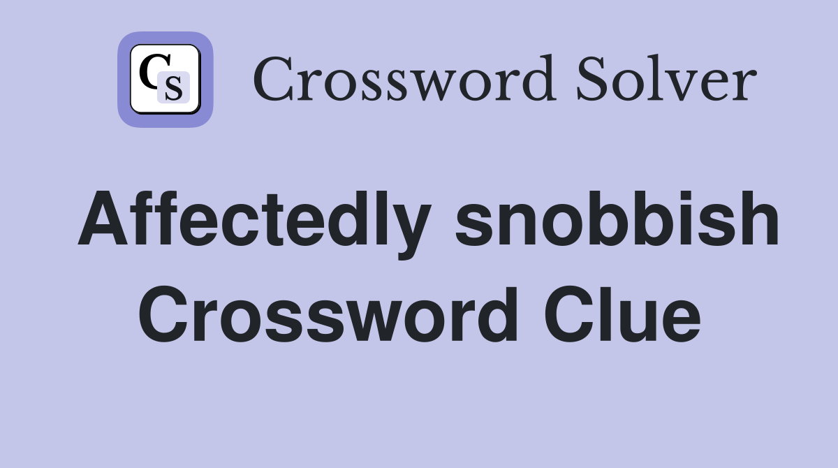 Affectedly snobbish Crossword Clue