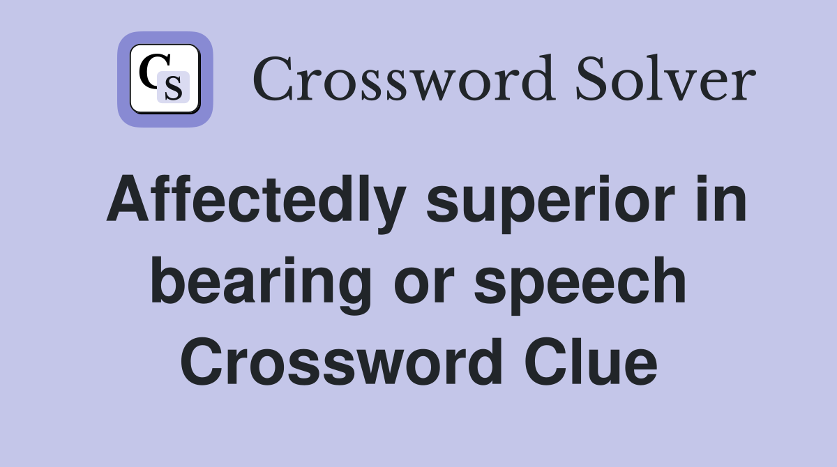 Affectedly superior in bearing or speech Crossword Clue