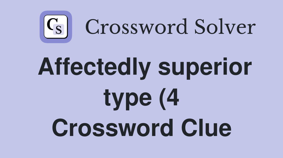 Affectedly superior type (4) Crossword Clue Answers Crossword Solver Affectedly superior type (4) Crossword Clue Answers Crossword Solver
