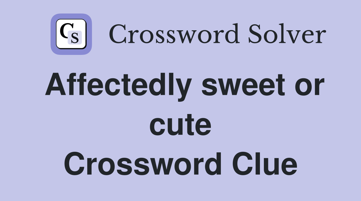 Affectedly sweet or cute Crossword Clue
