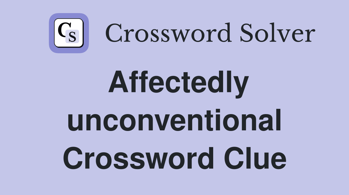 Affectedly unconventional Crossword Clue