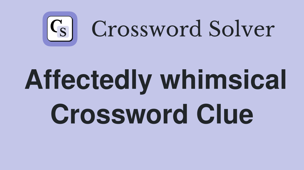 Affectedly whimsical Crossword Clue