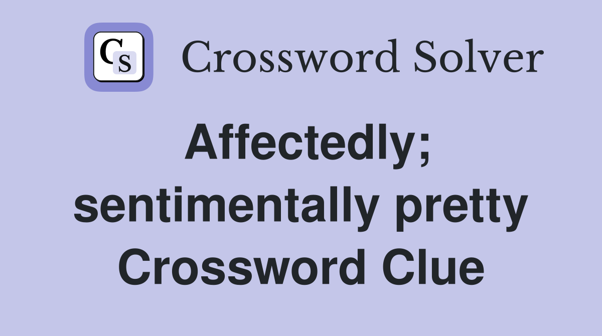 Affectedly; sentimentally pretty Crossword Clue