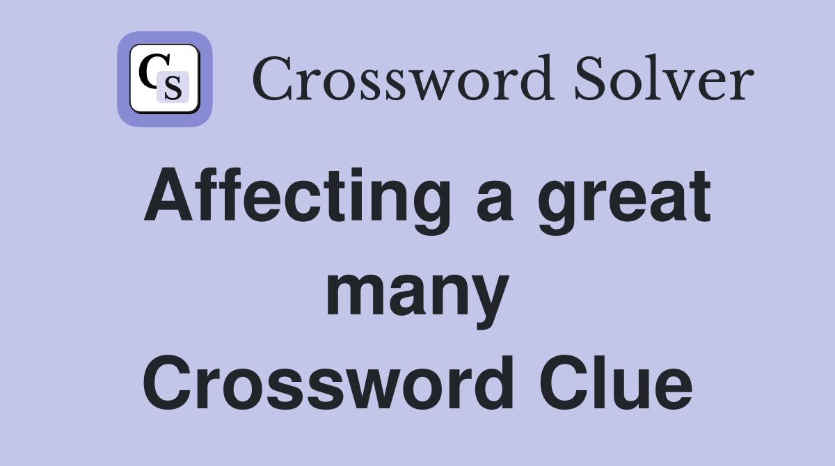 Affecting a great many Crossword Clue