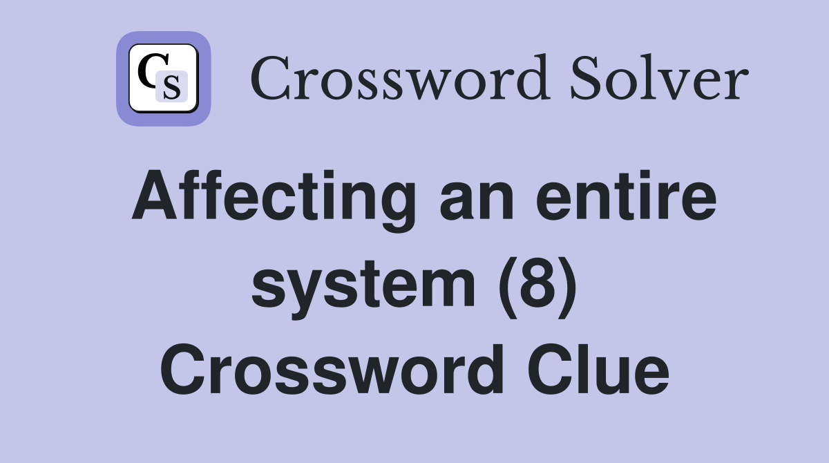 Affecting an entire system (8) Crossword Clue
