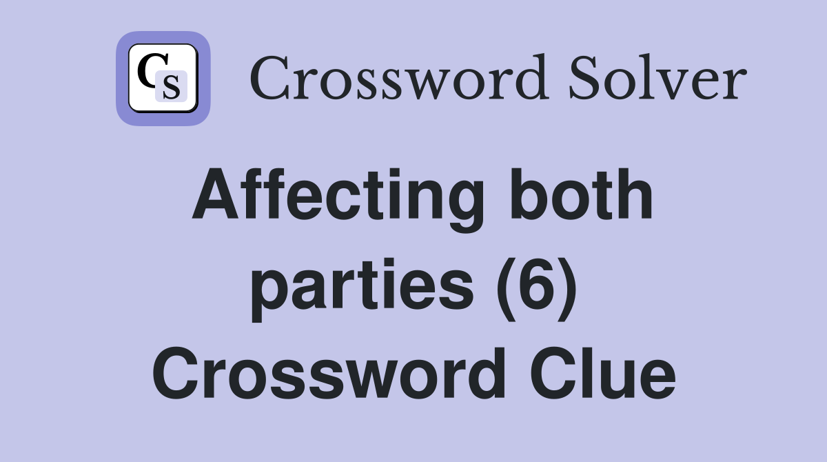 Affecting both parties (6) Crossword Clue