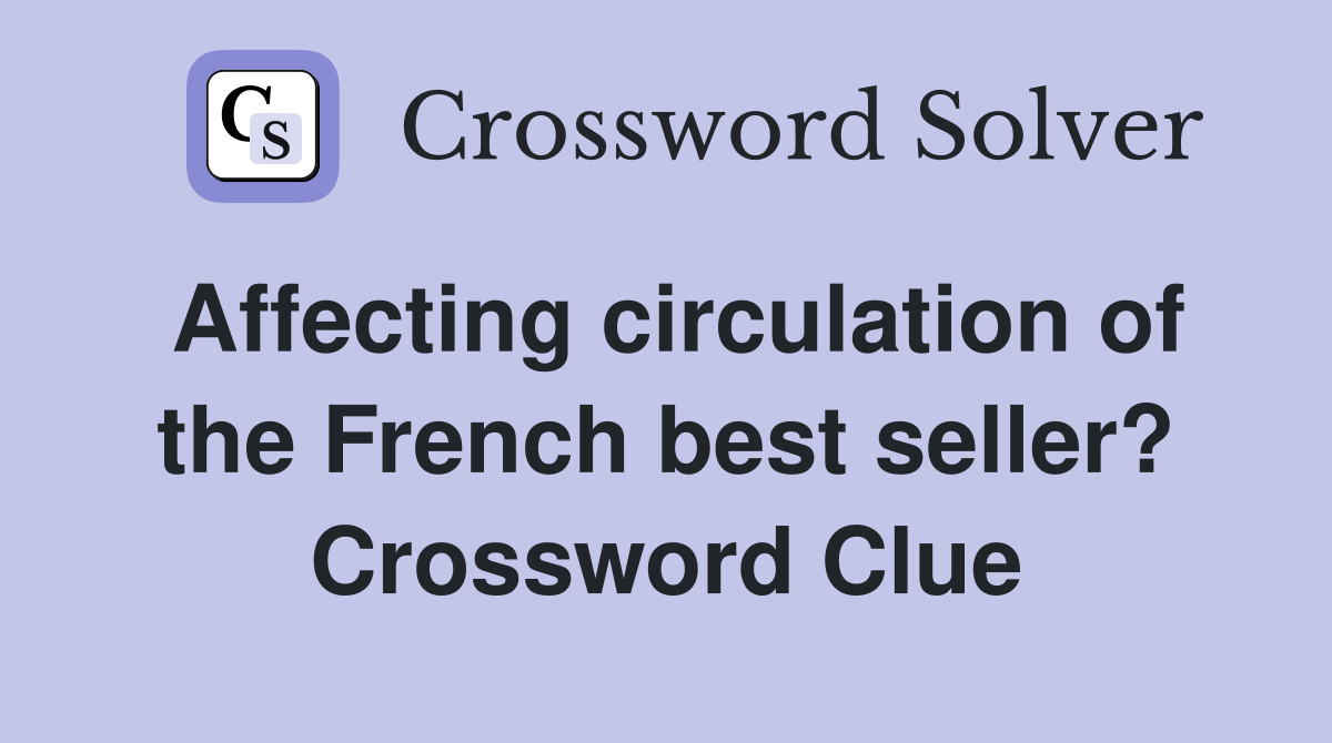 Affecting circulation of the French best seller? Crossword Clue