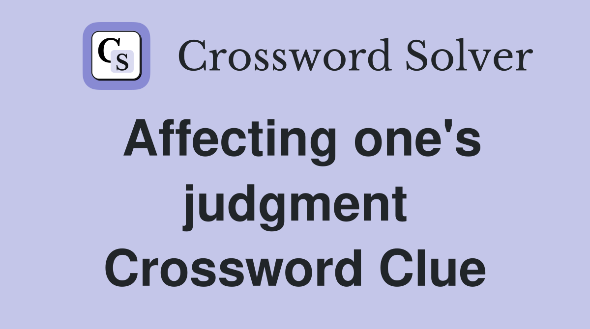 Affecting one's judgment Crossword Clue