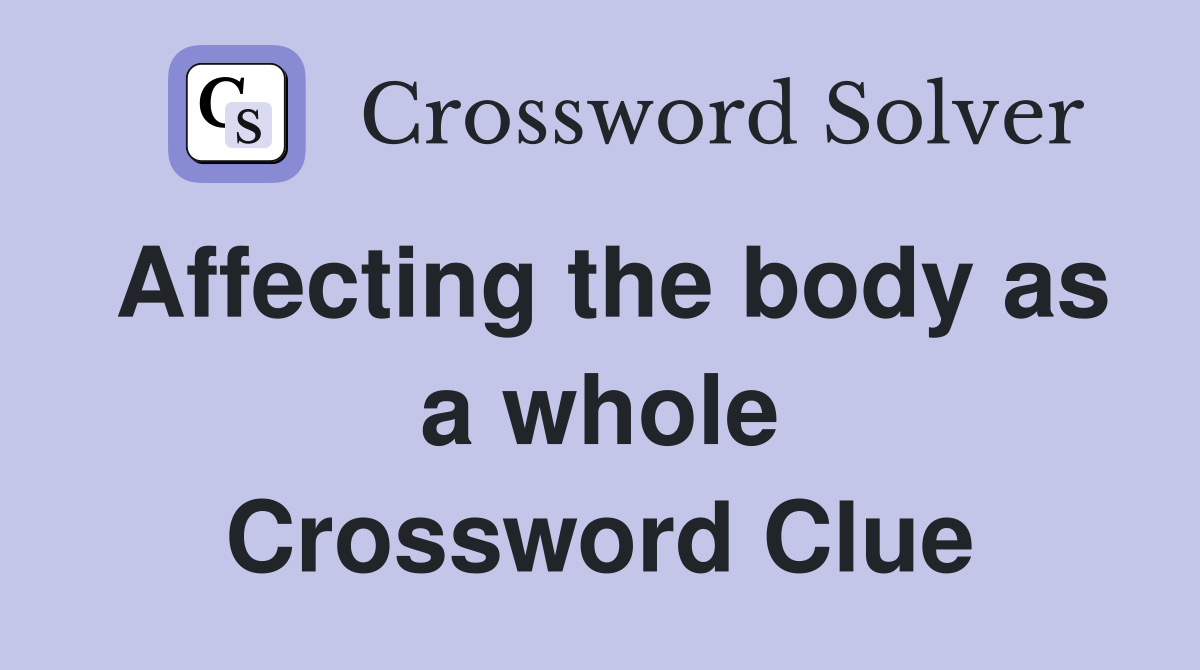 Affecting the body as a whole Crossword Clue