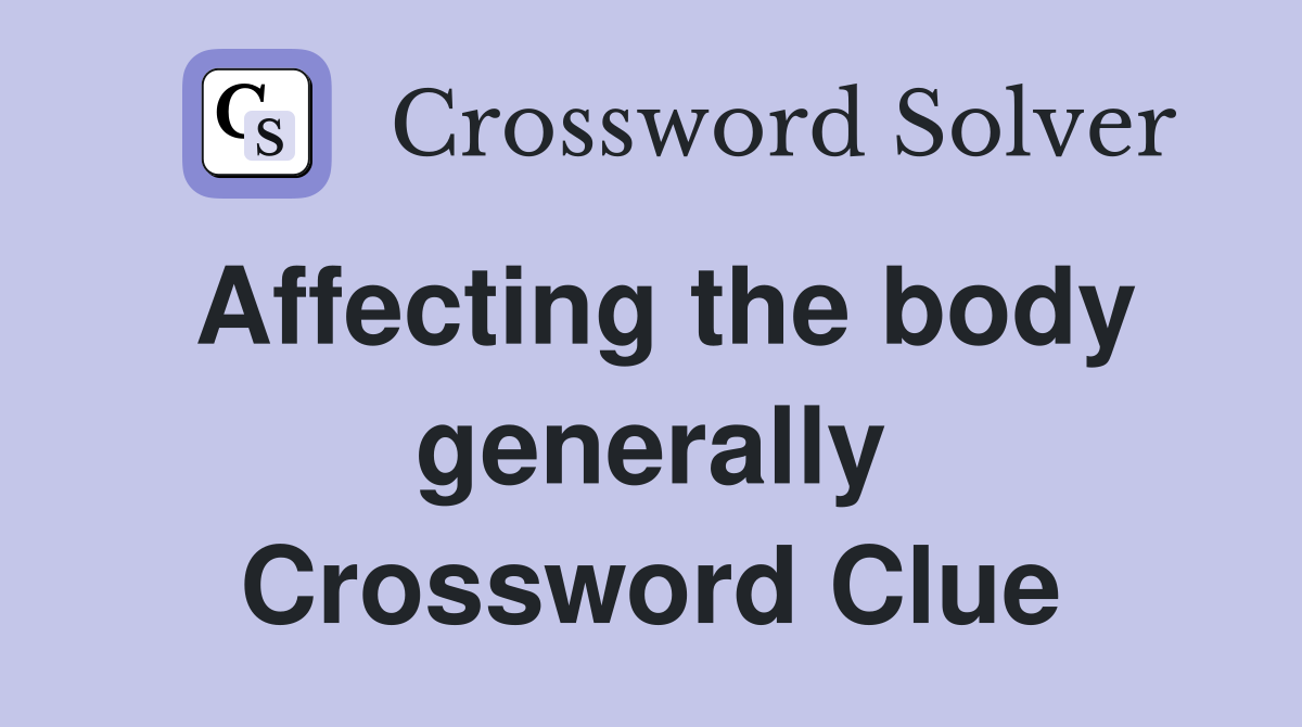Affecting the body generally Crossword Clue