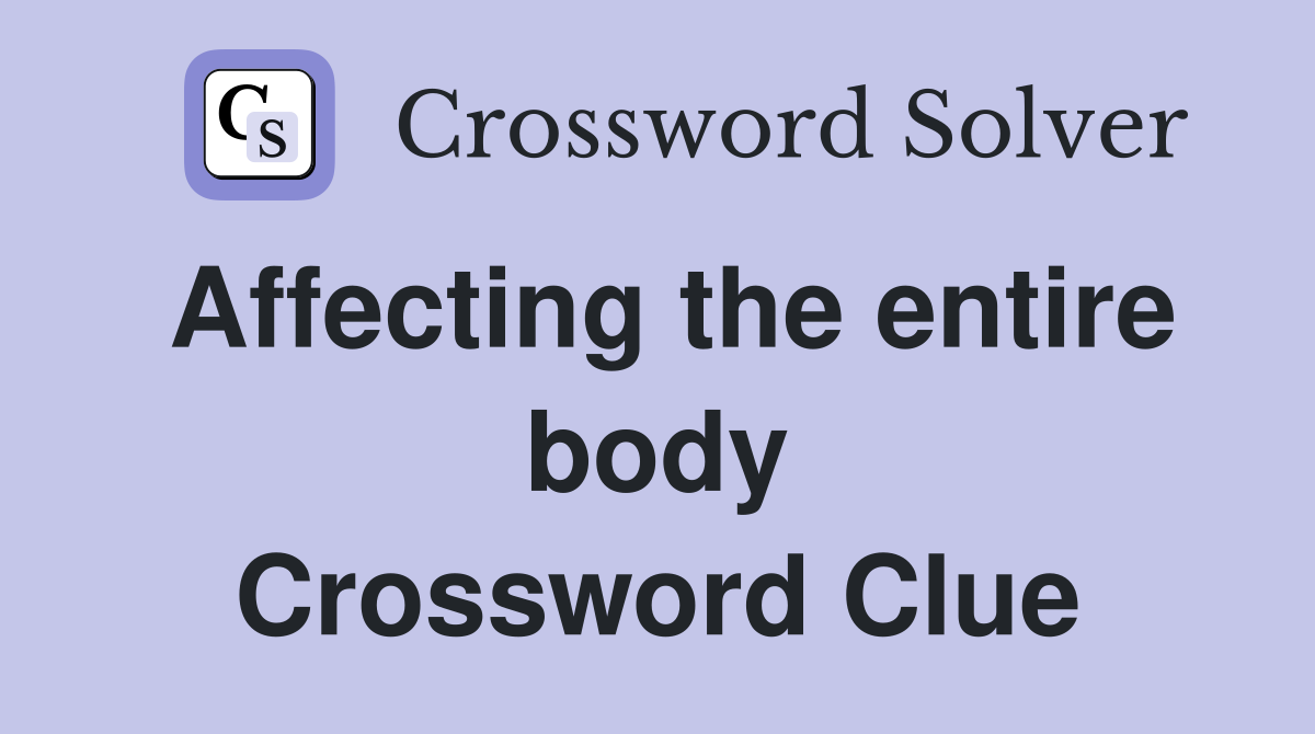 Affecting the entire body Crossword Clue