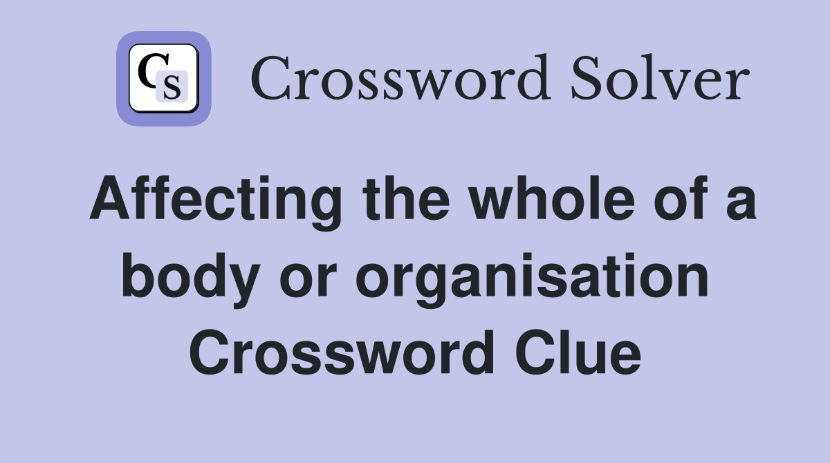Affecting the whole of a body or organisation Crossword Clue