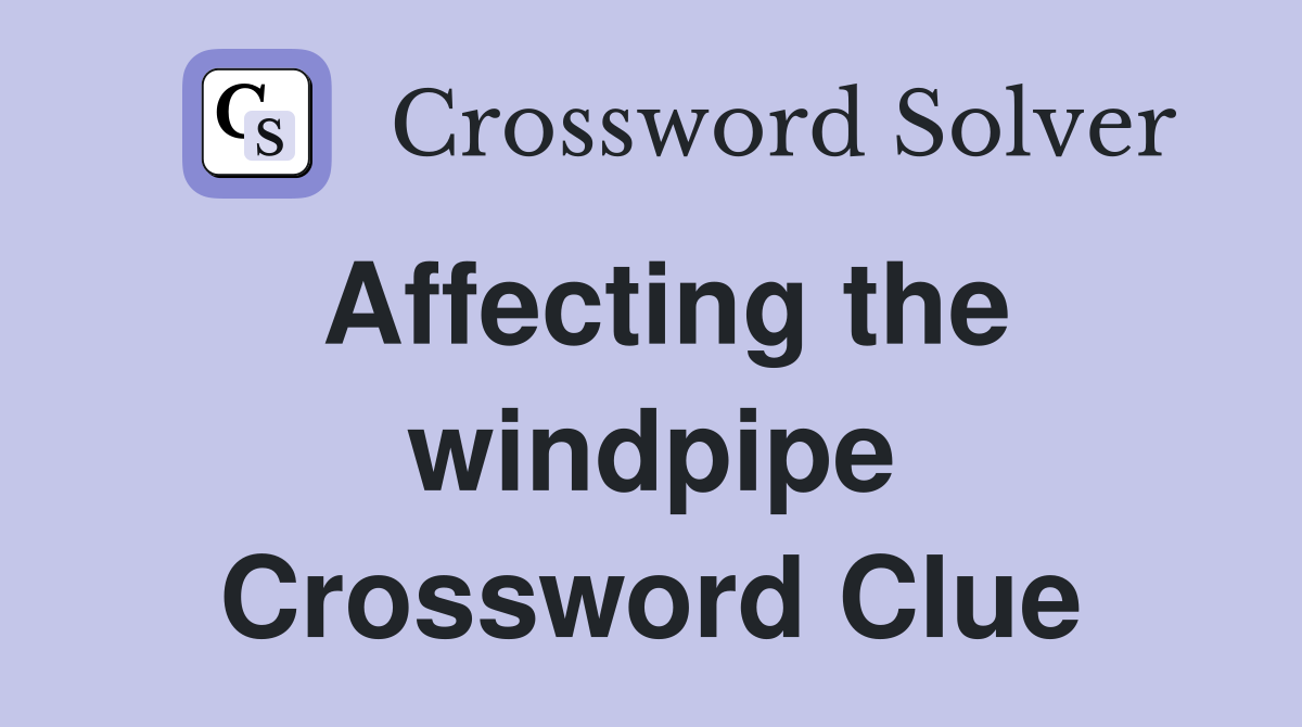 Affecting the windpipe Crossword Clue