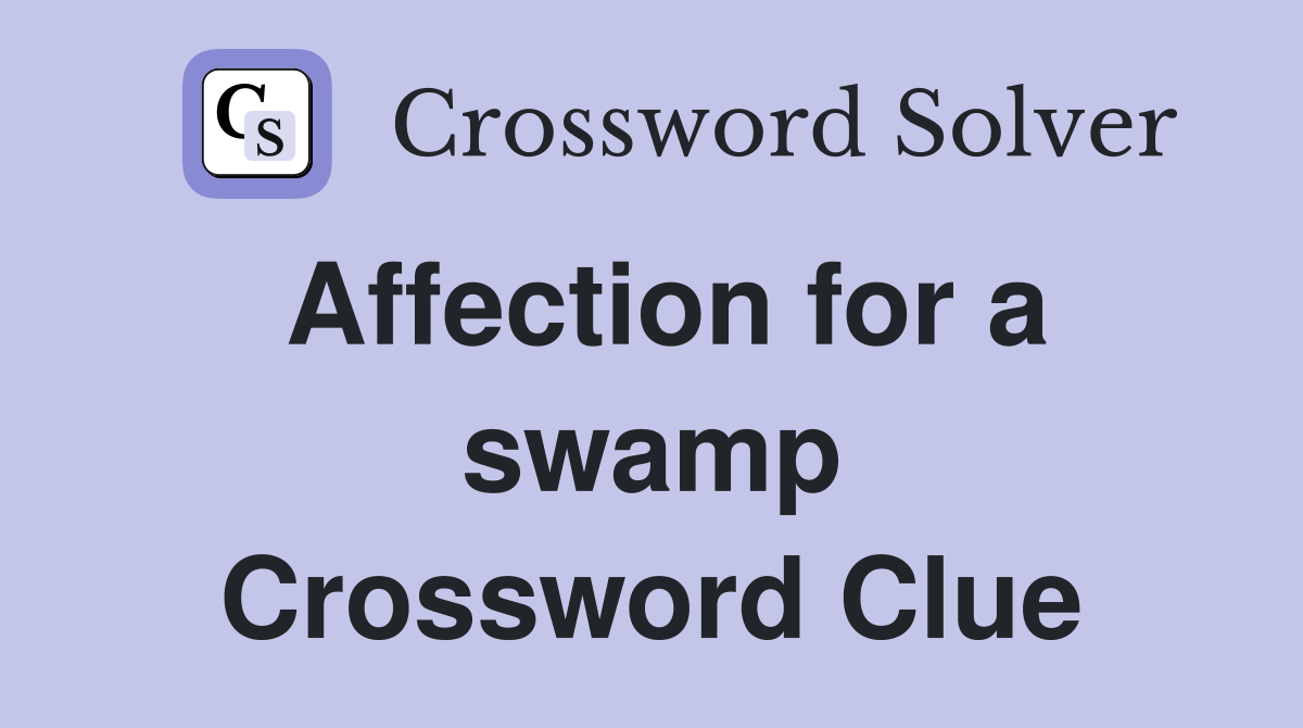 Affection for a swamp Crossword Clue