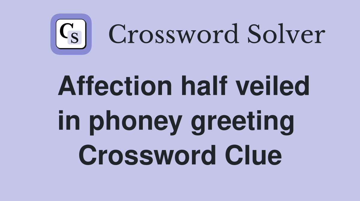 Affection half veiled in phoney greeting  Crossword Clue