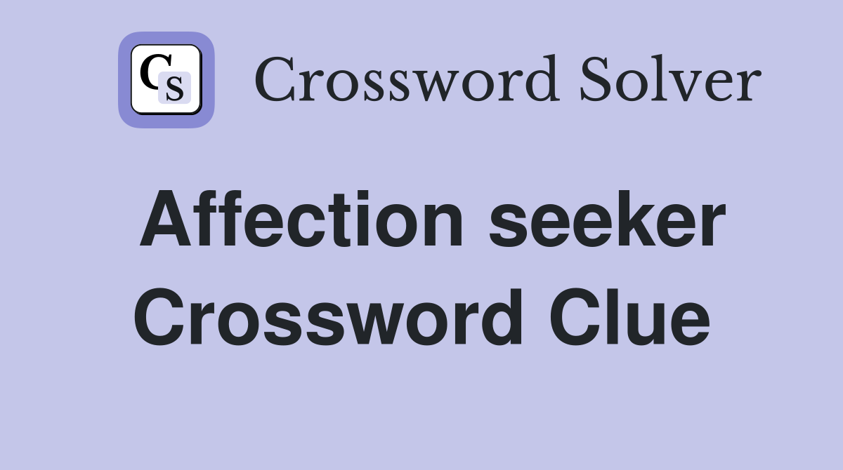 Affection seeker Crossword Clue