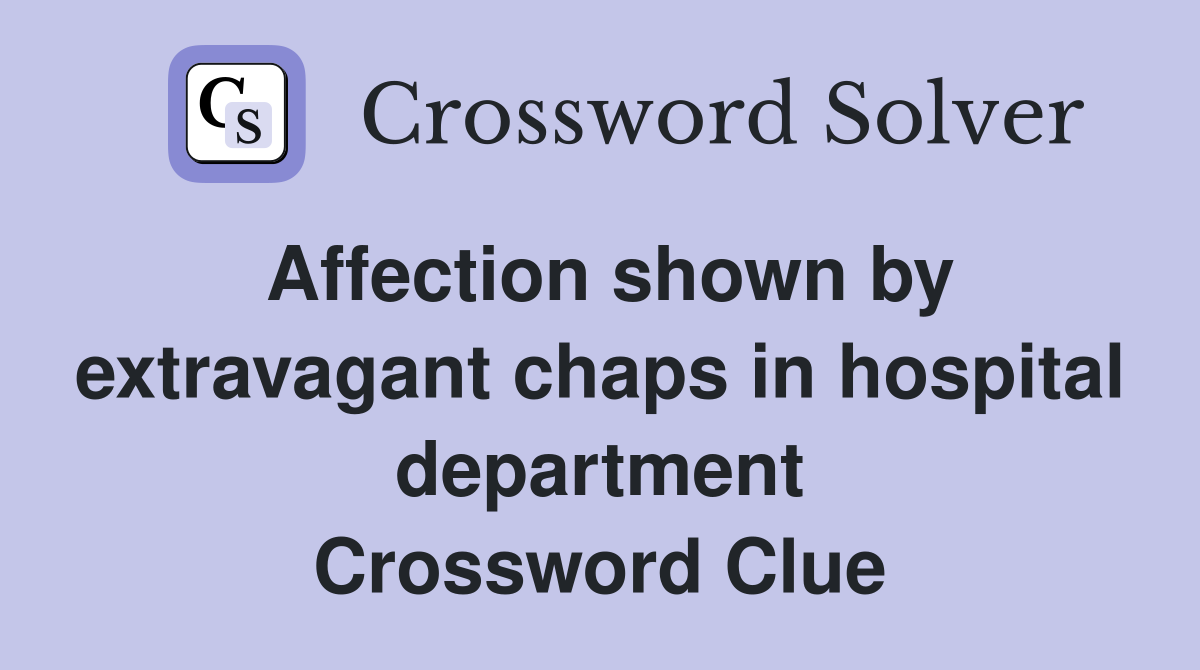 Affection shown by extravagant chaps in hospital department Crossword Clue