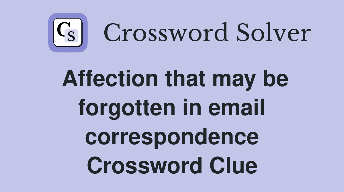 Affection that may be forgotten in email correspondence Crossword Clue