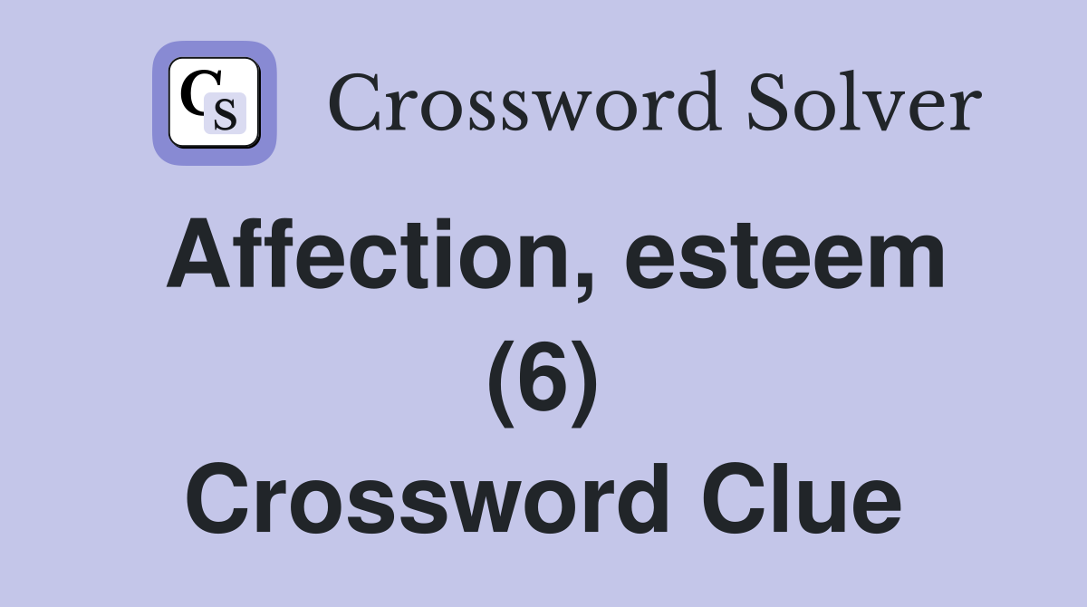 Affection, esteem (6) Crossword Clue