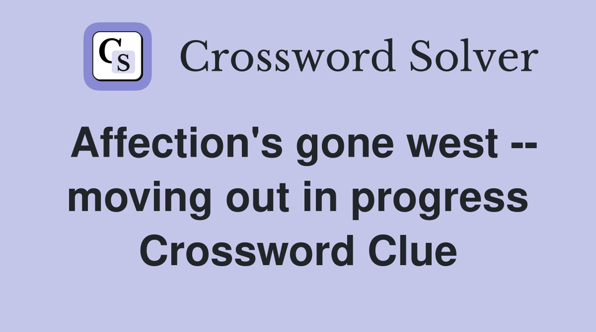 Affection's gone west -- moving out in progress Crossword Clue