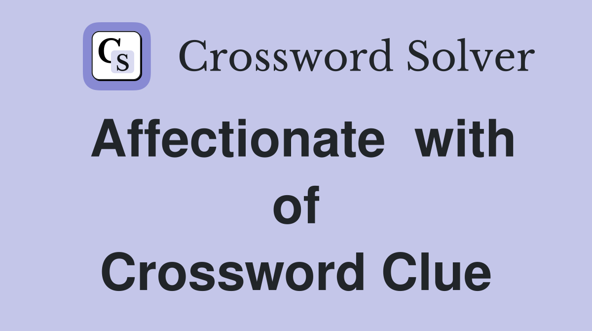 Affectionate  with of Crossword Clue
