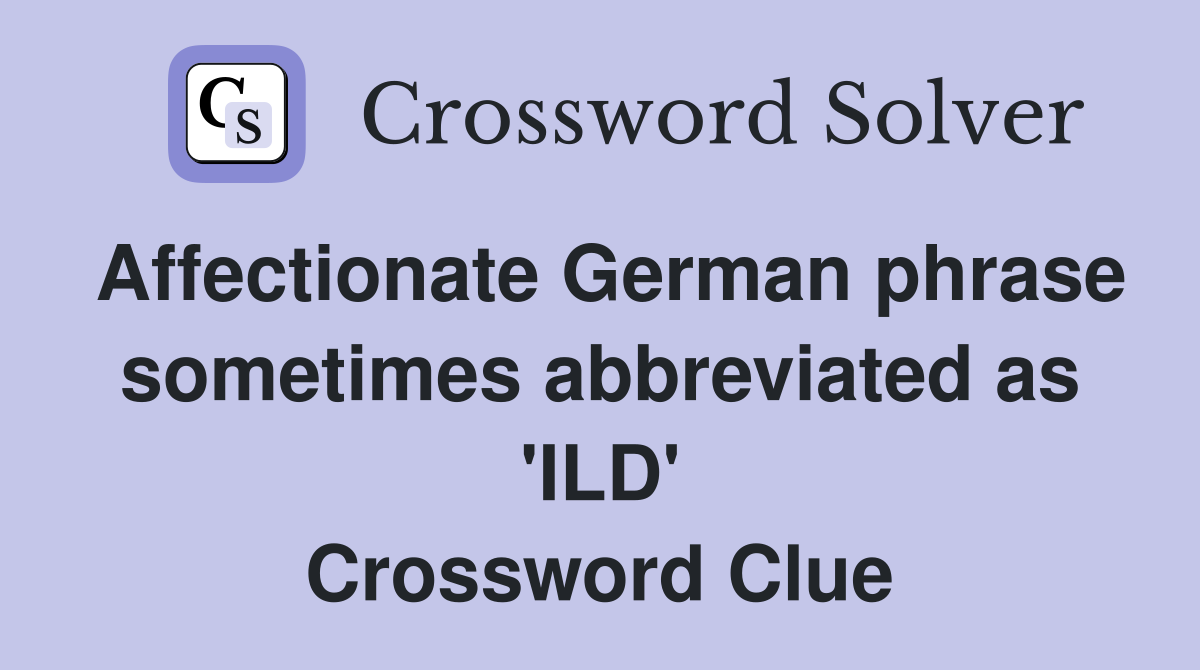 Affectionate German phrase sometimes abbreviated as 'ILD' Crossword Clue