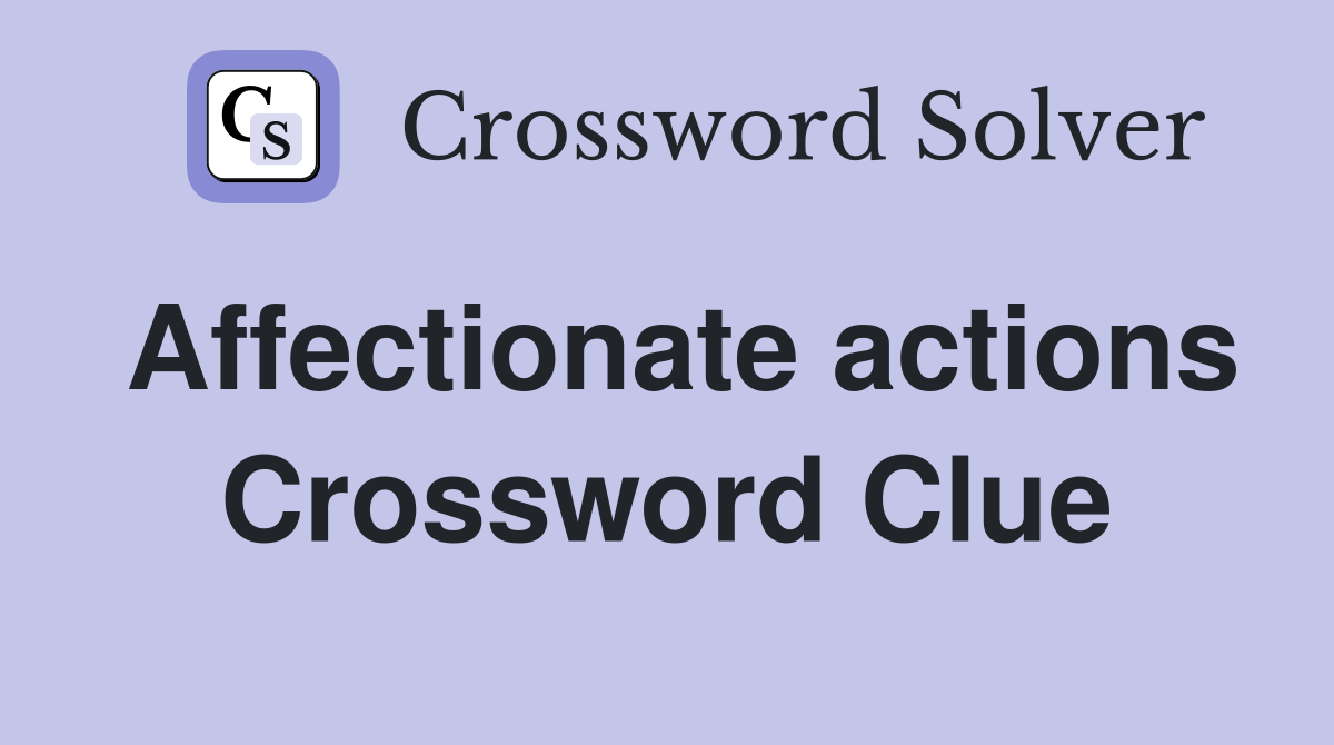Affectionate actions Crossword Clue