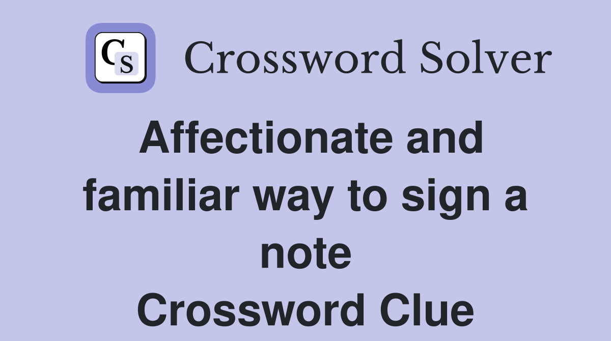 Affectionate and familiar way to sign a note Crossword Clue