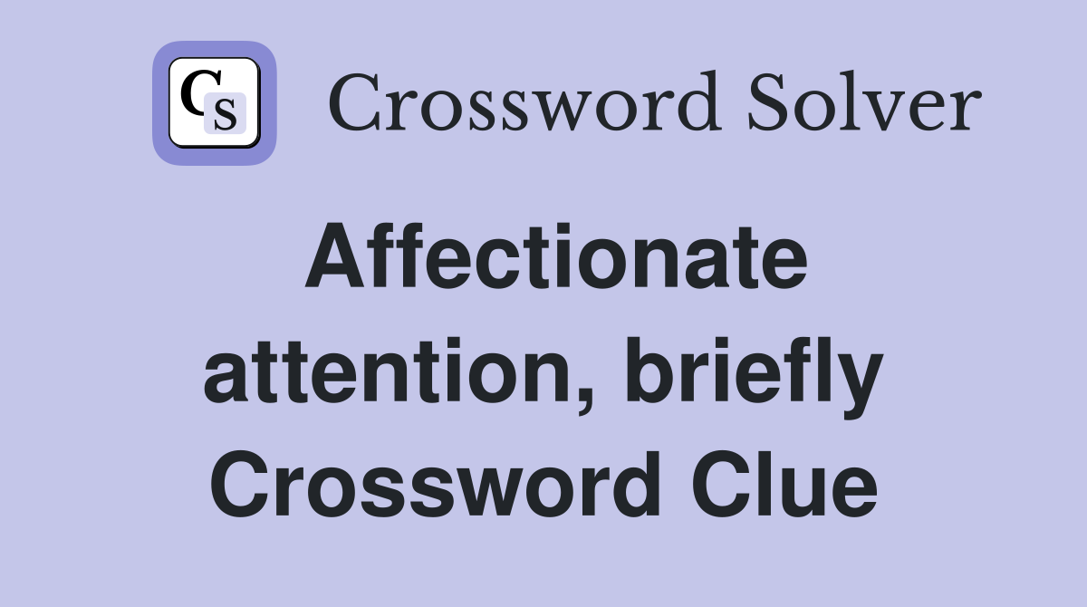 Affectionate attention, briefly Crossword Clue