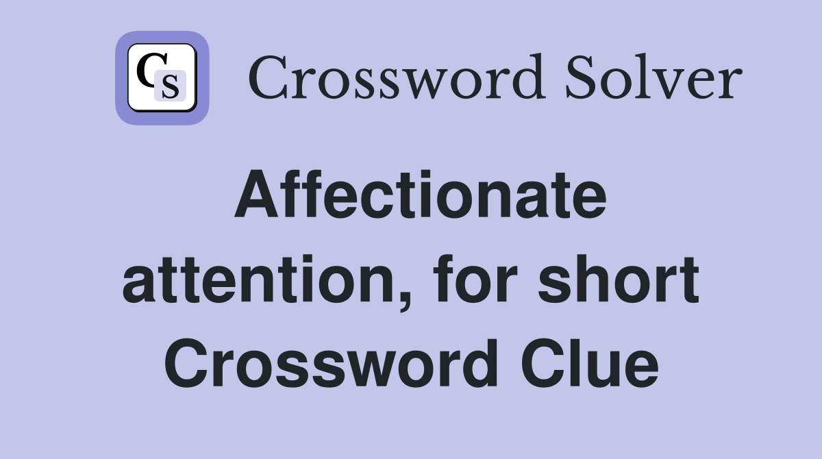 Affectionate attention, for short Crossword Clue