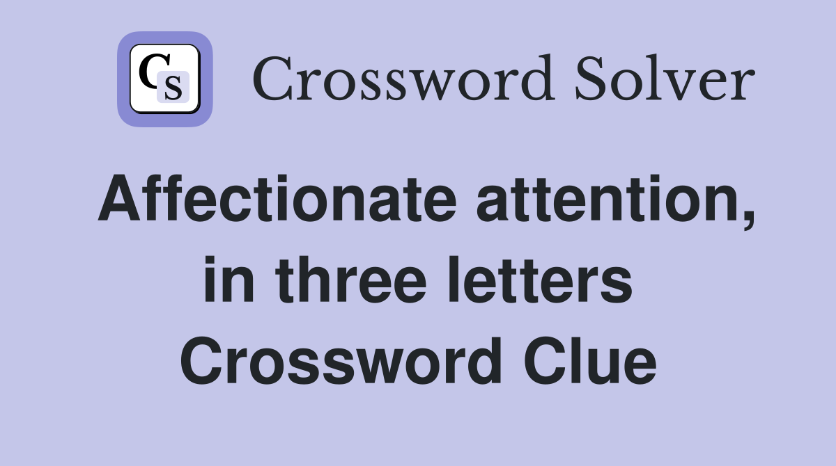 Affectionate attention, in three letters Crossword Clue