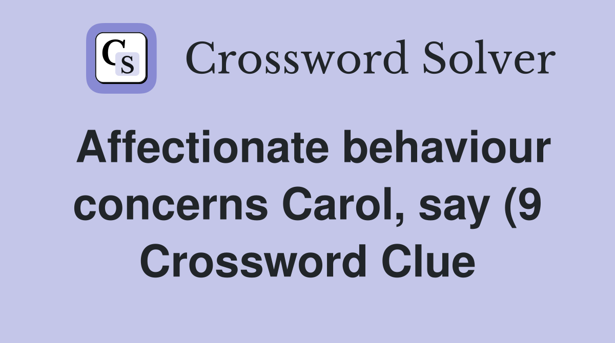 Affectionate behaviour concerns Carol say (9) Crossword Clue Answers Affectionate behaviour concerns Carol say (9) Crossword Clue Answers
